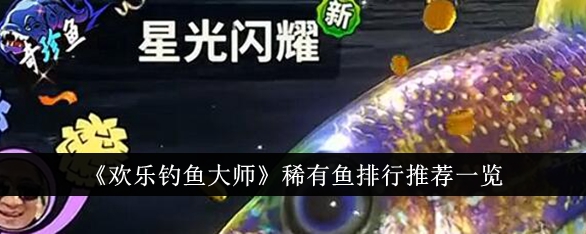 欢乐钓鱼大师最强鱼货排行 欢乐钓鱼大师稀有鱼推荐一览