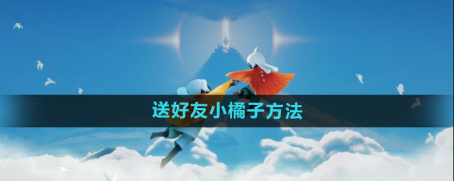 光遇送好友小橘子方法