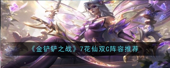 金铲铲之战7花仙怎么玩-金铲铲之战7花仙阵容搭配玩法详解