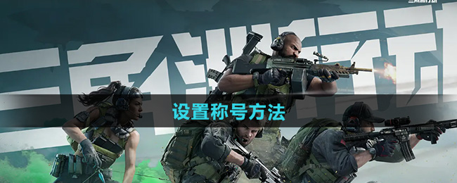 三角洲行动设置称号方法