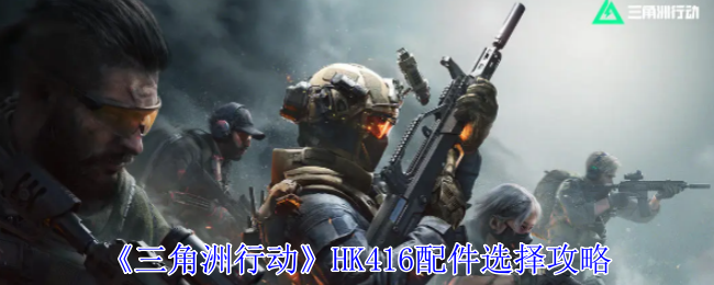 三角洲行动HK416配件怎么选-三角洲行动HK416各配件选择推荐