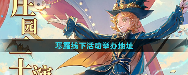 第五人格2024寒露线下活动举办地址