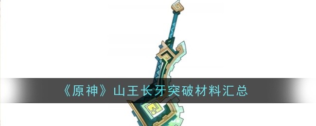 原神山王长牙突破材料需要哪些-原神山王长牙突破材料汇总