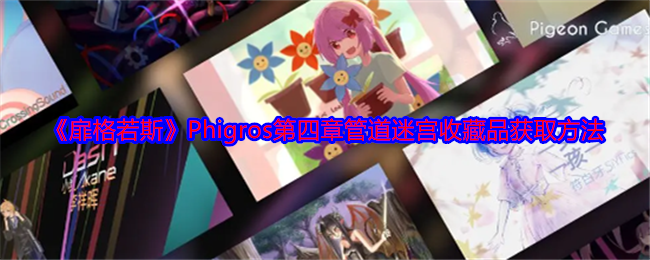 扉格若斯Phigros第四章管道迷宫收藏品获取方法：装备选择与属性提升