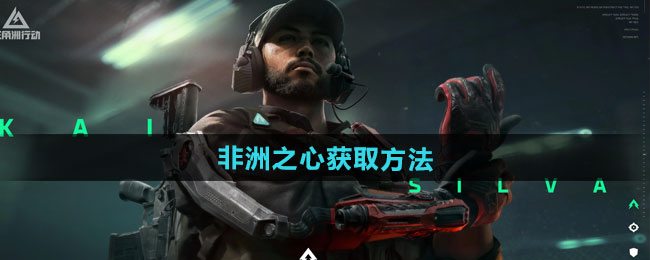 三角洲行动非洲之心获取方法
