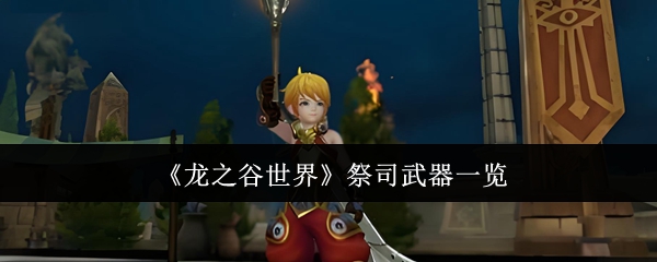 龙之谷世界祭司武器一览：针对不同游戏难度