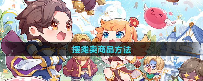 仙境传说新启航摆摊卖商品方法