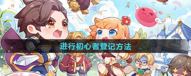 仙境传说新启航进行初心者登记方法