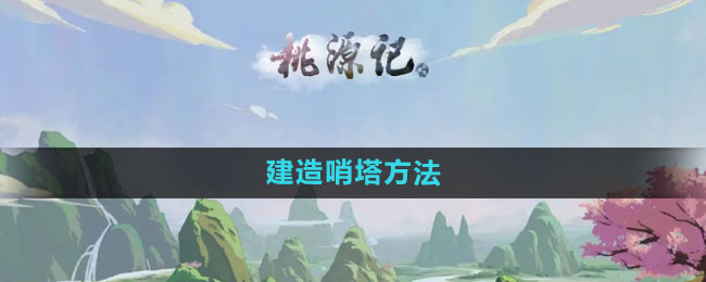桃源记建造哨塔方法