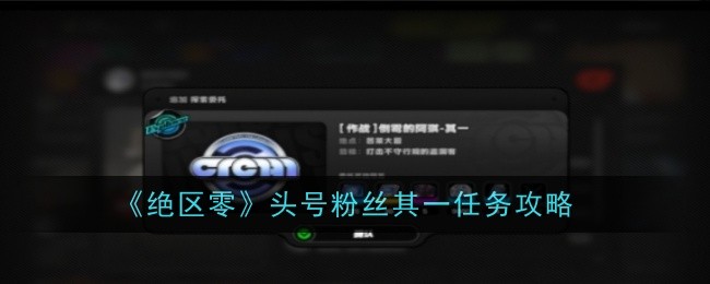绝区零头号粉丝其一任务怎么过-绝区零头号粉丝其一任务图文攻略