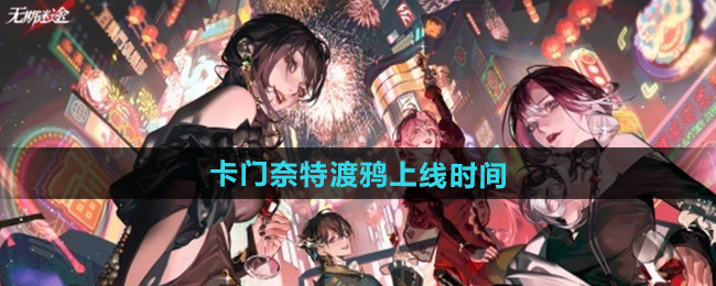 无期迷途卡门奈特渡鸦上线时间
