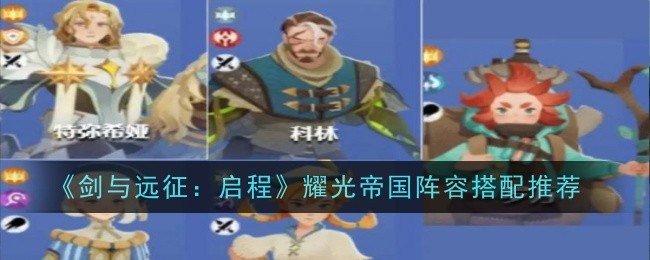 剑与远征启程耀光帝国阵容怎么搭配-剑与远征启程耀光帝国阵容搭配推荐