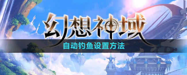幻想神域自动钓鱼设置方法