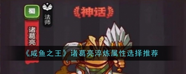 咸鱼之王诸葛亮淬炼属性怎么选择-咸鱼之王诸葛亮淬炼属性选择推荐