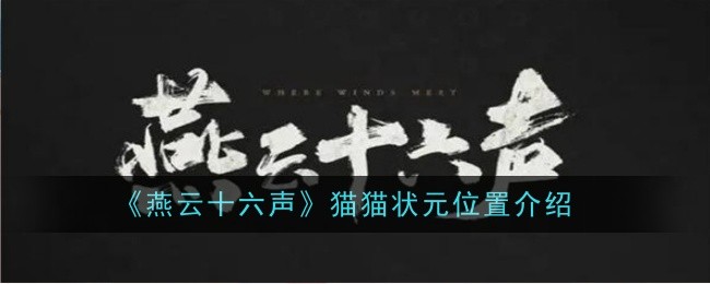燕云十六声猫猫状元在哪-燕云十六声猫猫状元位置一览