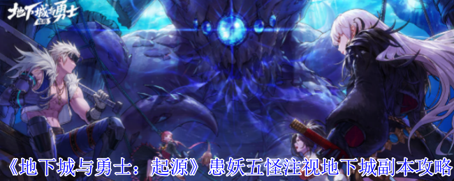 地下城与勇士:起源患妖五怪注视地下城副本攻略:神秘装备掉落地点