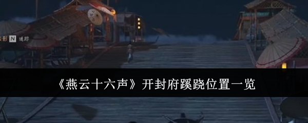 燕云十六声开封府蹊跷位置一览：高难度挑战应对策略大全