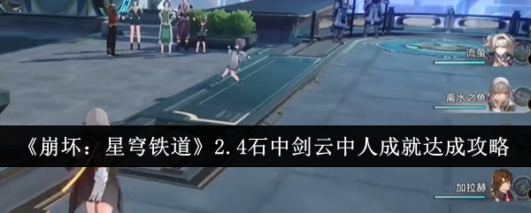 崩坏星穹铁道2.4石中剑云中人成就怎么达成-2.4石中剑云中人成就具体流程步骤