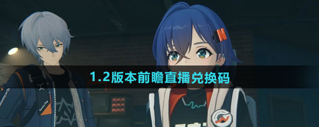绝区零1.2版本前瞻直播兑换码一览