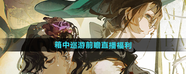 重返未来19992.2箱中巡游前瞻直播福利