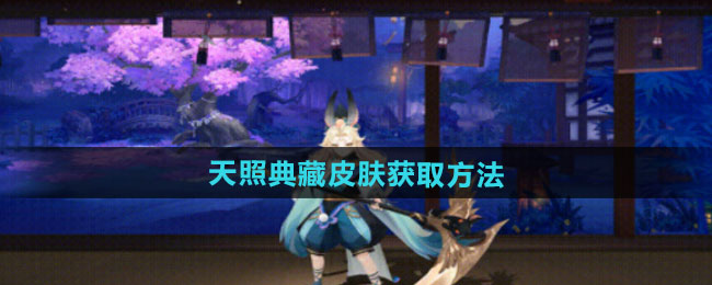 阴阳师天照典藏皮肤获取方法