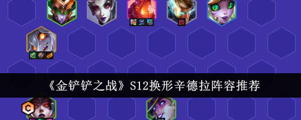 金铲铲之战S12换形辛德拉阵容怎么搭配-S12换形辛德拉阵容搭配运营玩法技巧