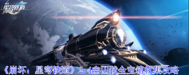 崩坏星穹铁道2.4幽囚狱宝箱位置都在哪-崩坏星穹铁道2.4幽囚狱宝箱全收集攻略