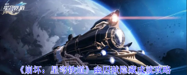 崩坏星穹铁道幽囚狱隐藏成就怎么完成-崩坏星穹铁道幽囚狱隐藏成就攻略
