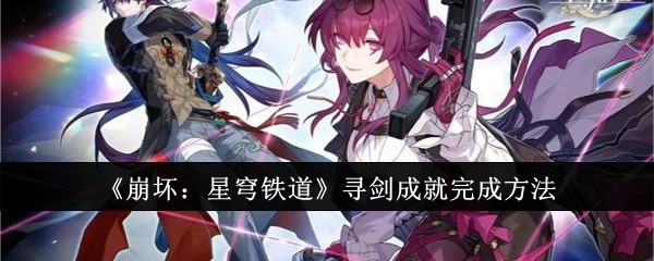 崩坏星穹铁道寻剑成就怎么完成-崩坏星穹铁道寻剑成就完成步骤方法