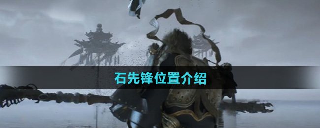 黑神话悟空石先锋位置介绍