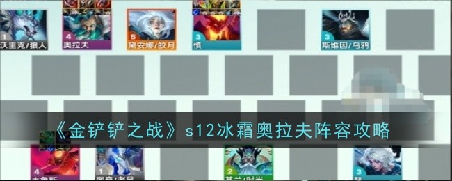 金铲铲之战s12冰霜奥拉夫阵容怎么搭配-s12冰霜奥拉夫阵容运营玩法思路