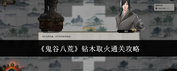 鬼谷八荒钻木取火通关攻略：地图彩蛋发现与奖励获取