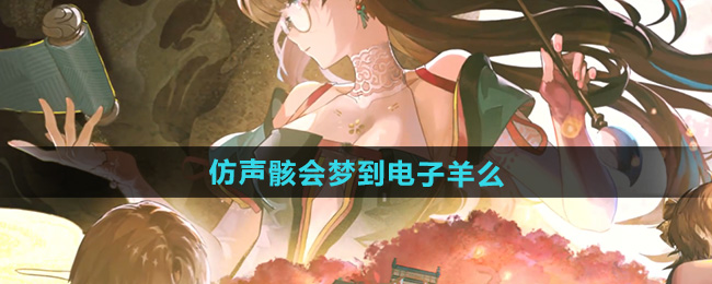 鸣潮仿声骸会梦到电子羊么玩法介绍
