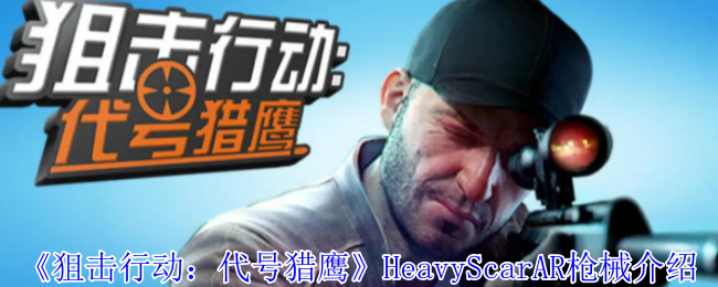 狙击行动：代号猎鹰HeavyScarAR枪械介绍：游戏挑战高效解决