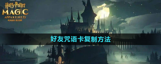 哈利波特：魔法觉醒好友咒语卡复制方法