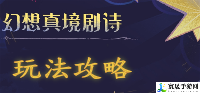 原神4.7幻想真境剧诗怎么玩-4.7幻想真境剧诗玩法攻略
