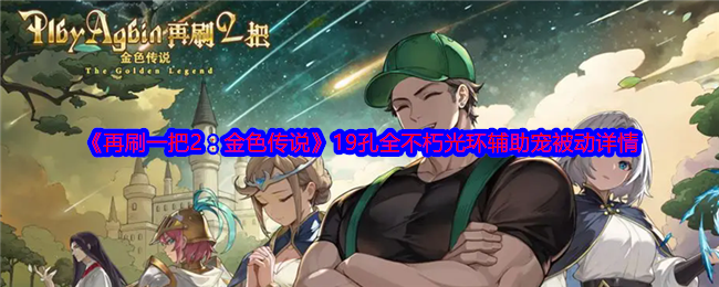 再刷一把2：金色传说19孔全不朽光环辅助宠被动详情：PVE与PVP模式攻略