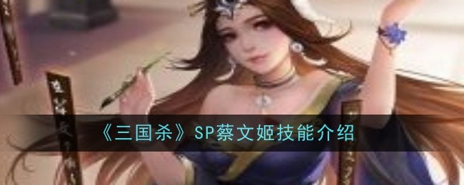 三国杀SP蔡文姬技能介绍:神秘任务全解锁路线