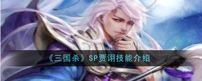 三国杀SP贾诩技能介绍：战场布局变化与应对策略