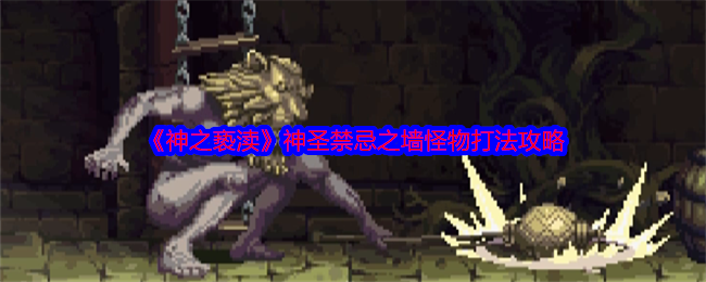 神之亵渎神圣禁忌之墙怪物打法攻略：攻略分享升级捷径