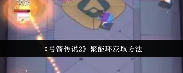 弓箭传说2聚能环获取方法：攻略助你成长