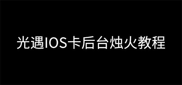 光遇iOS怎么卡后台烛火-光遇iOS卡后台烛火教程