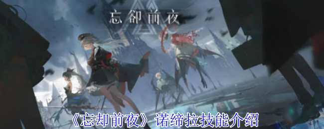 忘却前夜诺缔拉技能介绍：游戏挑战高效应对