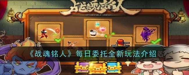 战魂铭人每日委托全新玩法介绍：任务速通技巧与奖励最大化