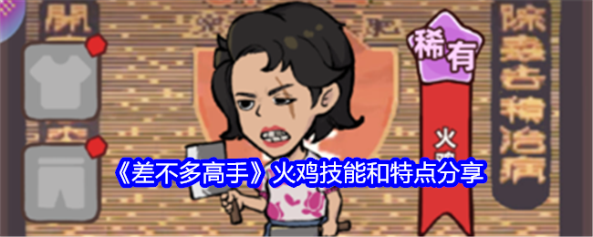 差不多高手火鸡技能和特点分享：攻略教你规划