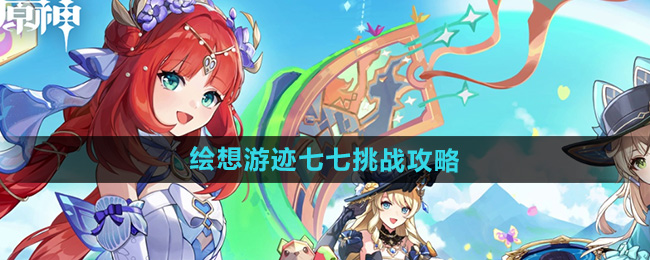 《原神》4.8绘想游迹七七挑战攻略