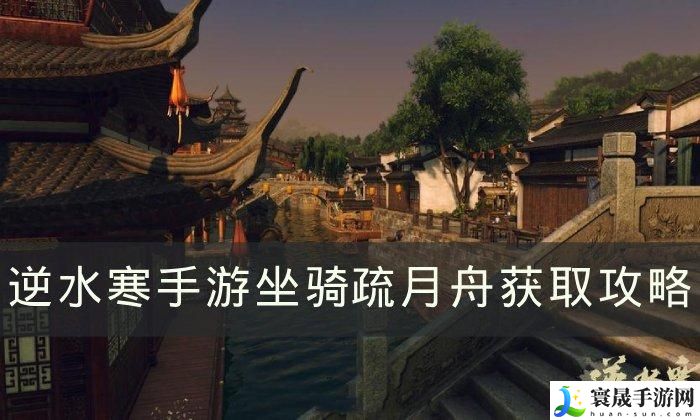 逆水寒手游会飞的坐骑疏月舟怎么获得-坐骑​​​​​​​疏月舟获取攻略
