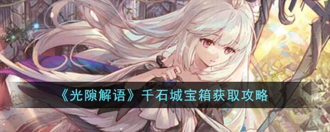 光隙解语千石城宝箱怎么获得-千石城宝箱获取方法
