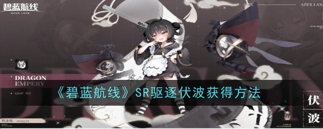 碧蓝航线SR驱逐伏波获得方法:攻略教你控制