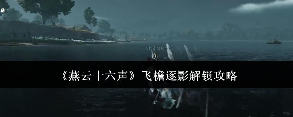 燕云十六声飞檐逐影解锁攻略：快速提升角色能力